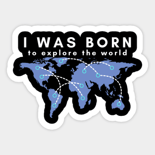 I was born to explore the world - white font Sticker